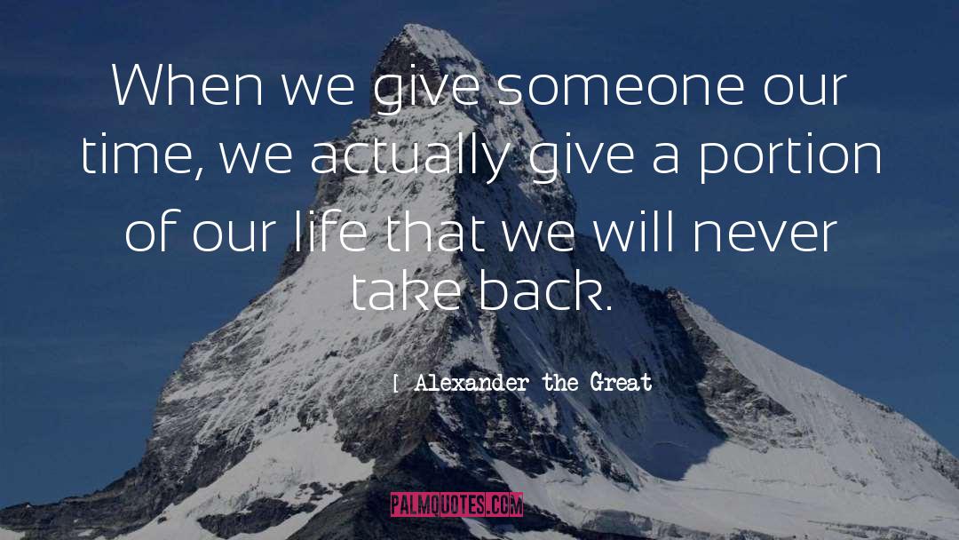 Alexander The Great Quotes: When we give someone our