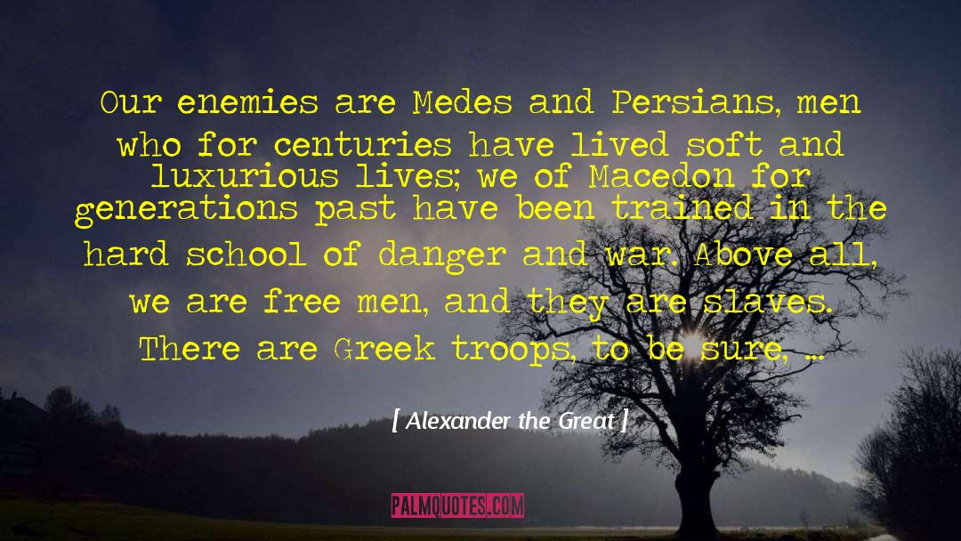 Alexander The Great Quotes: Our enemies are Medes and