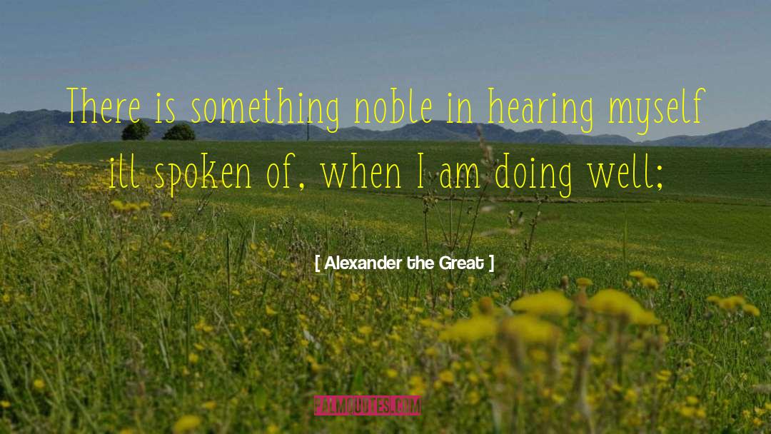 Alexander The Great Quotes: There is something noble in