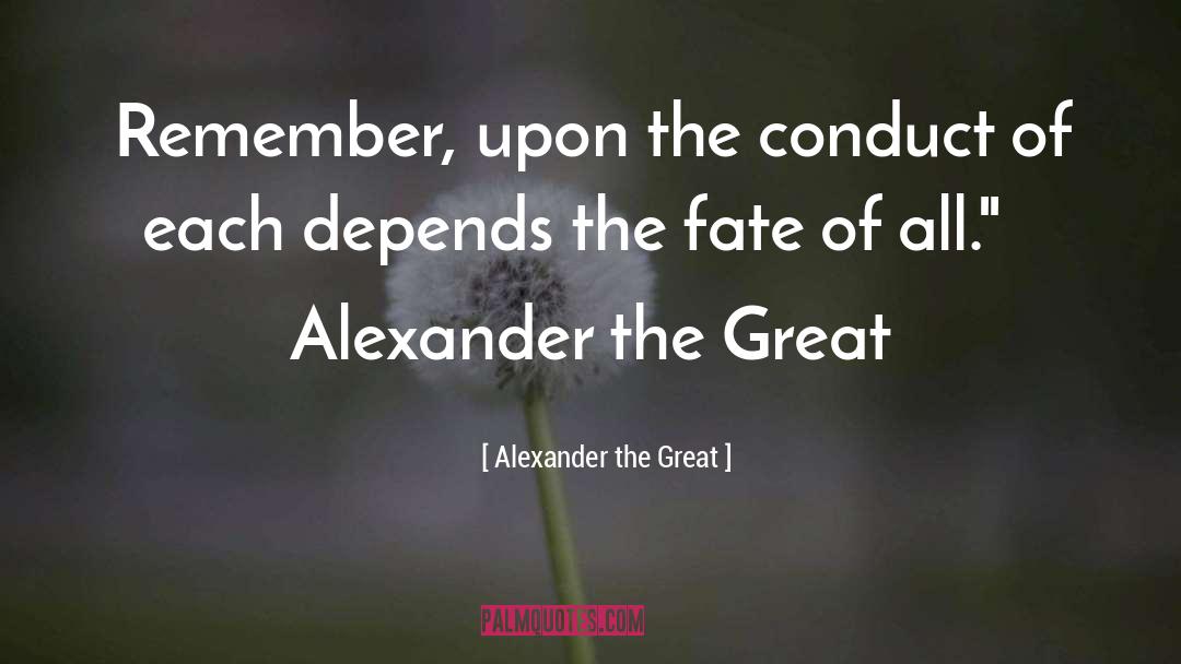 Alexander The Great Quotes: Remember, upon the conduct of