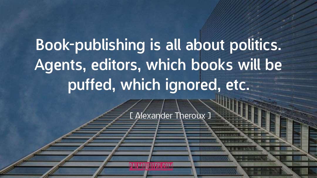 Alexander Theroux Quotes: Book-publishing is all about politics.