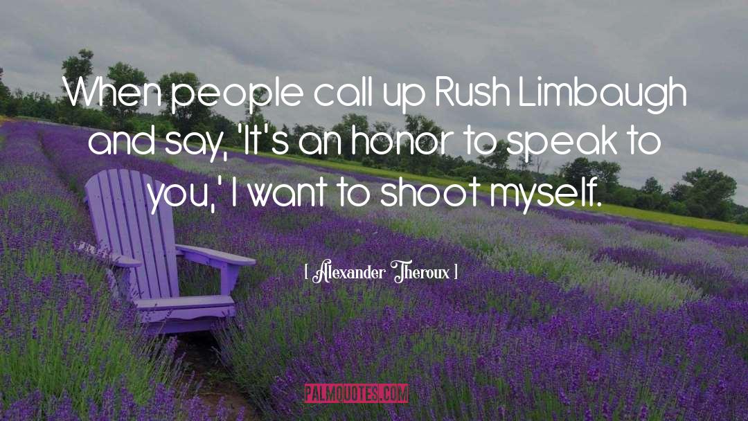 Alexander Theroux Quotes: When people call up Rush