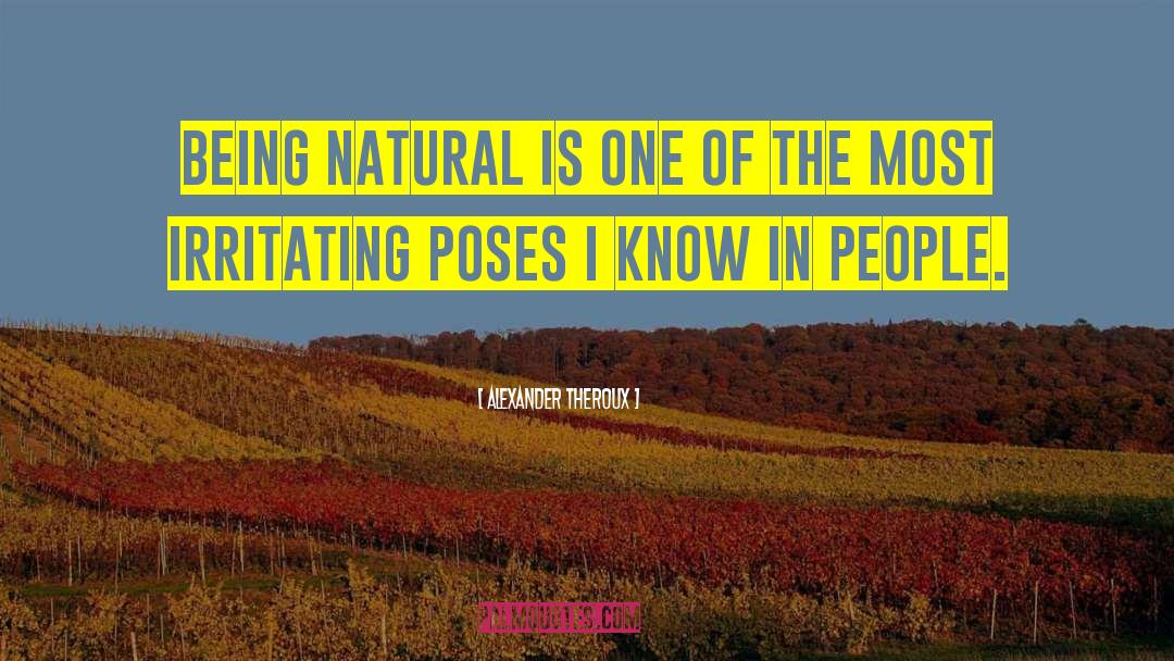 Alexander Theroux Quotes: Being natural is one of
