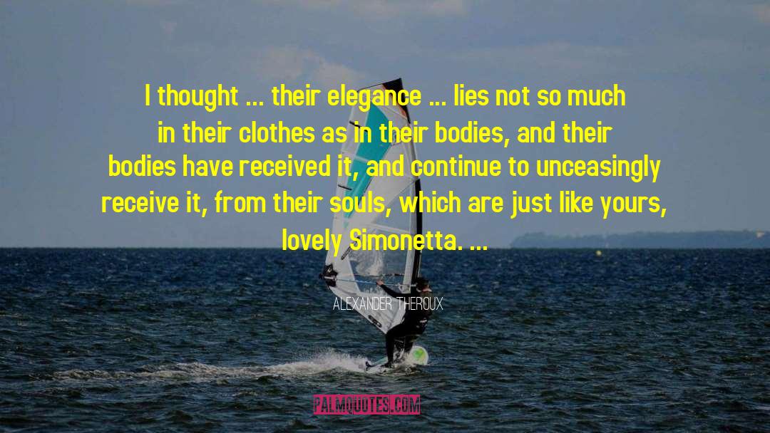 Alexander Theroux Quotes: I thought ... their elegance