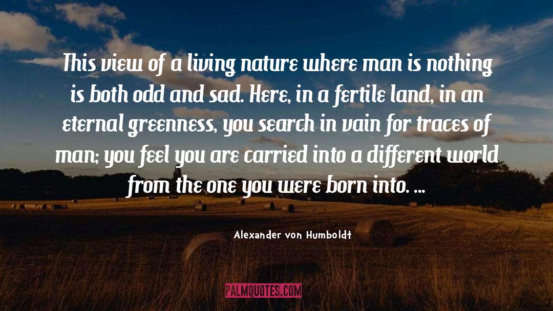 Alexander Von Humboldt Quotes: This view of a living