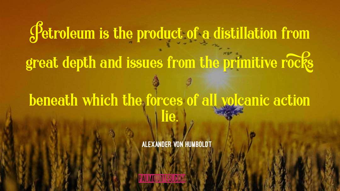 Alexander Von Humboldt Quotes: Petroleum is the product of