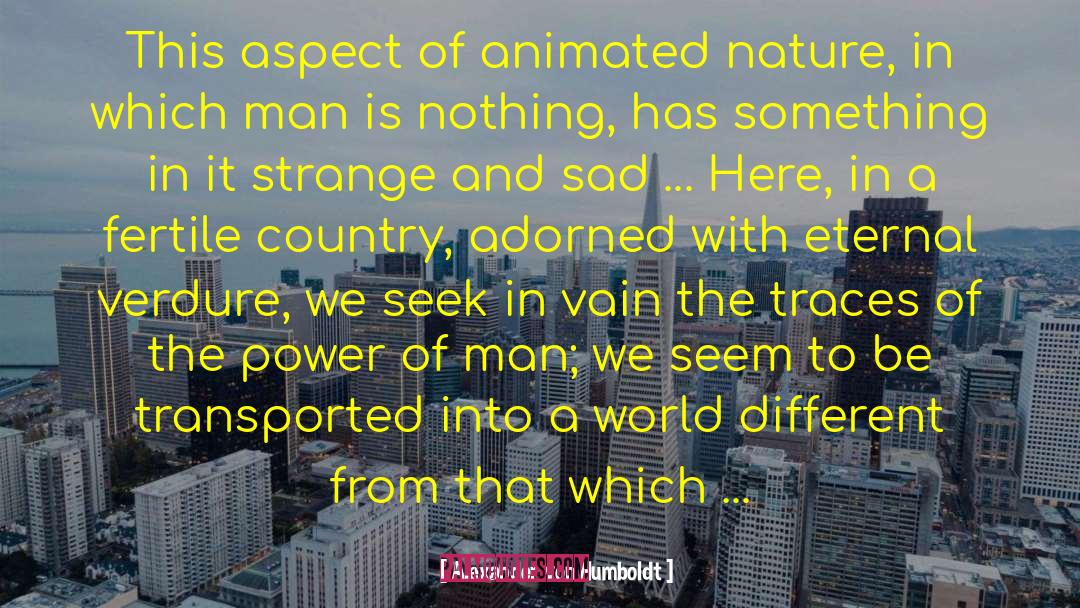 Alexander Von Humboldt Quotes: This aspect of animated nature,