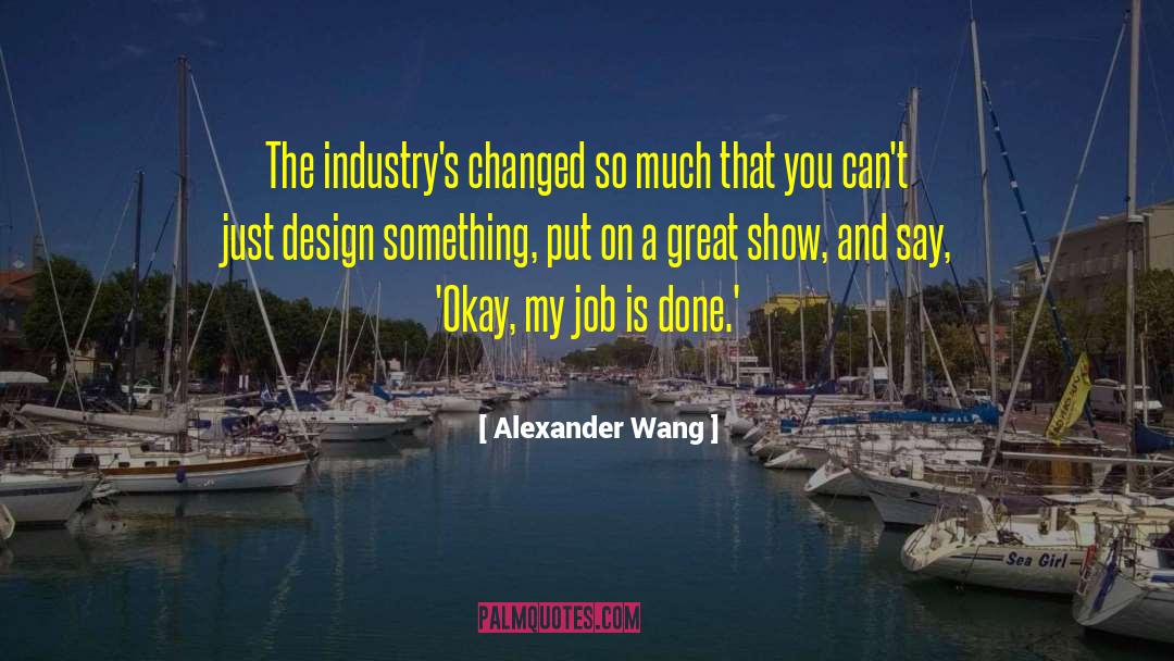 Alexander Wang Quotes: The industry's changed so much