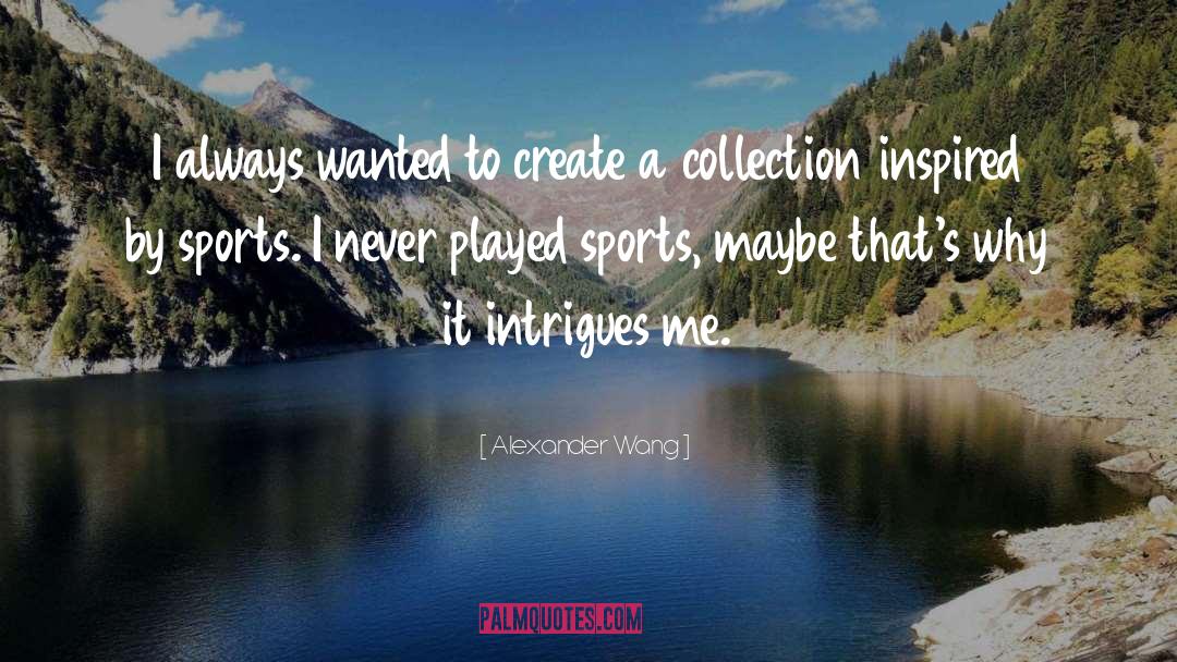 Alexander Wang Quotes: I always wanted to create