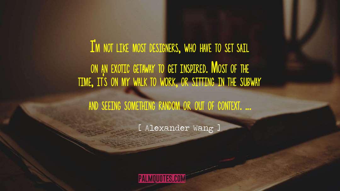 Alexander Wang Quotes: I'm not like most designers,