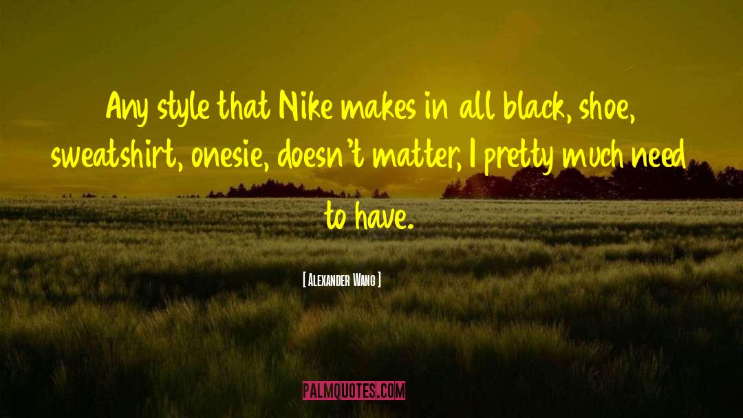 Alexander Wang Quotes: Any style that Nike makes