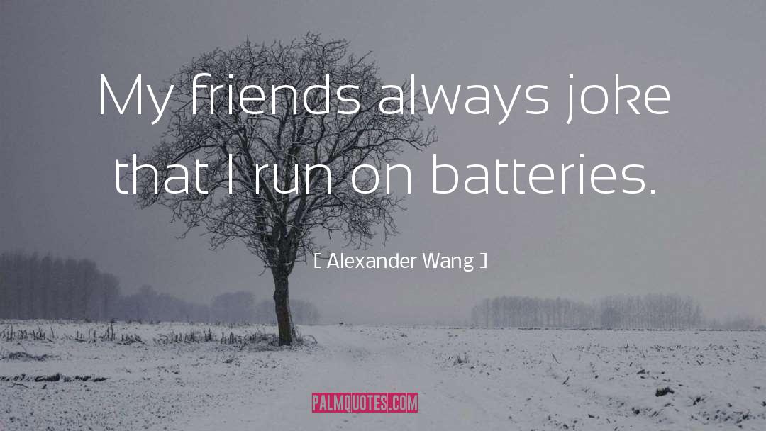 Alexander Wang Quotes: My friends always joke that