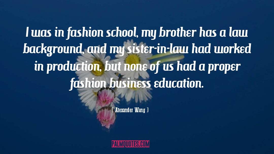 Alexander Wang Quotes: I was in fashion school,