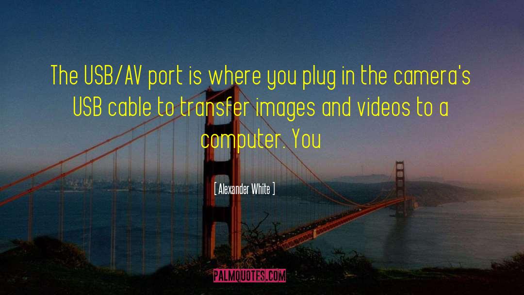 Alexander White Quotes: The USB/AV port is where