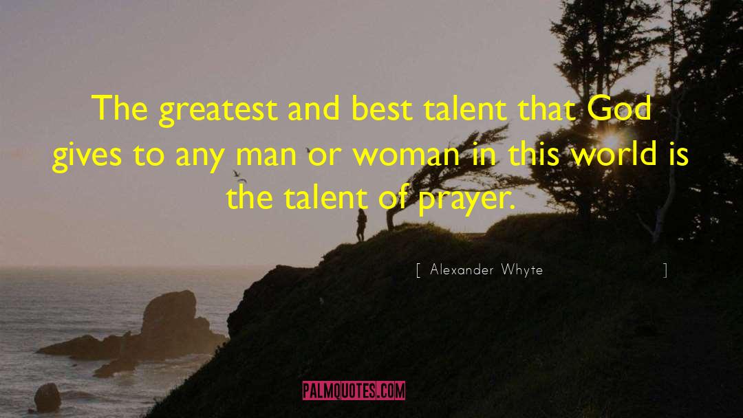 Alexander Whyte Quotes: The greatest and best talent