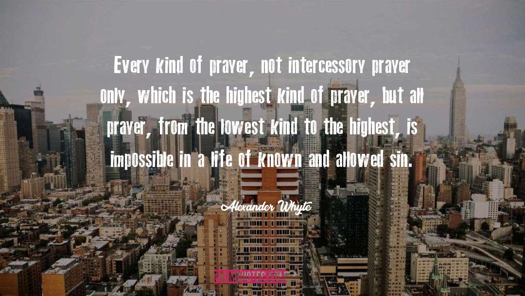 Alexander Whyte Quotes: Every kind of prayer, not