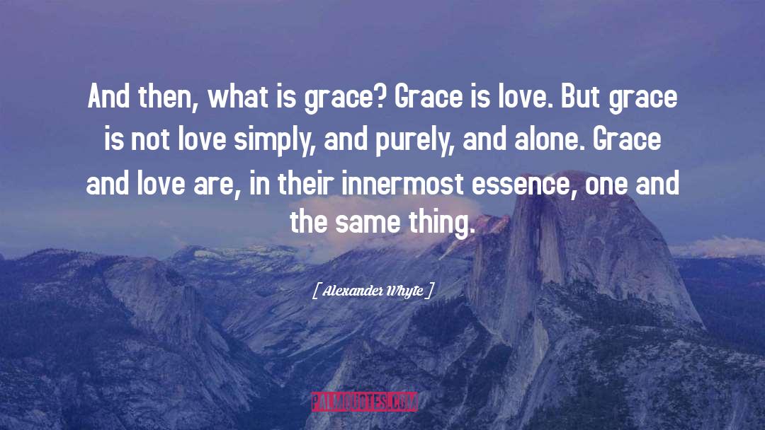 Alexander Whyte Quotes: And then, what is grace?