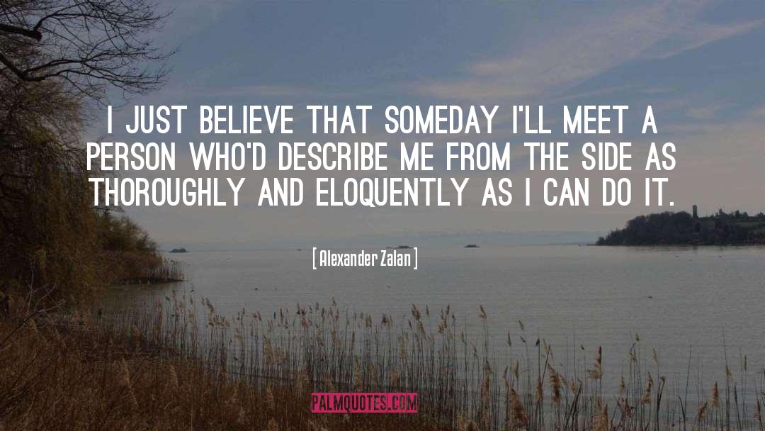 Alexander Zalan Quotes: I just believe that someday