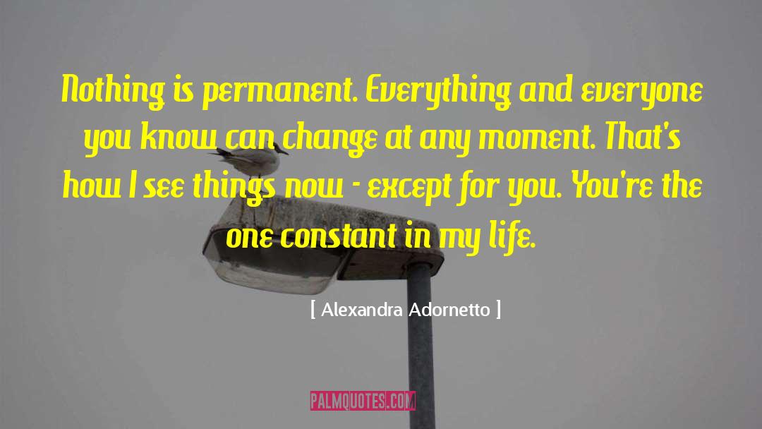 Alexandra Adornetto Quotes: Nothing is permanent. Everything and