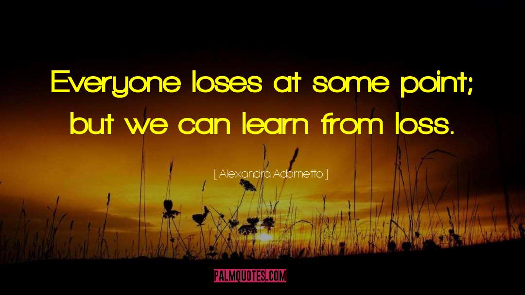 Alexandra Adornetto Quotes: Everyone loses at some point;