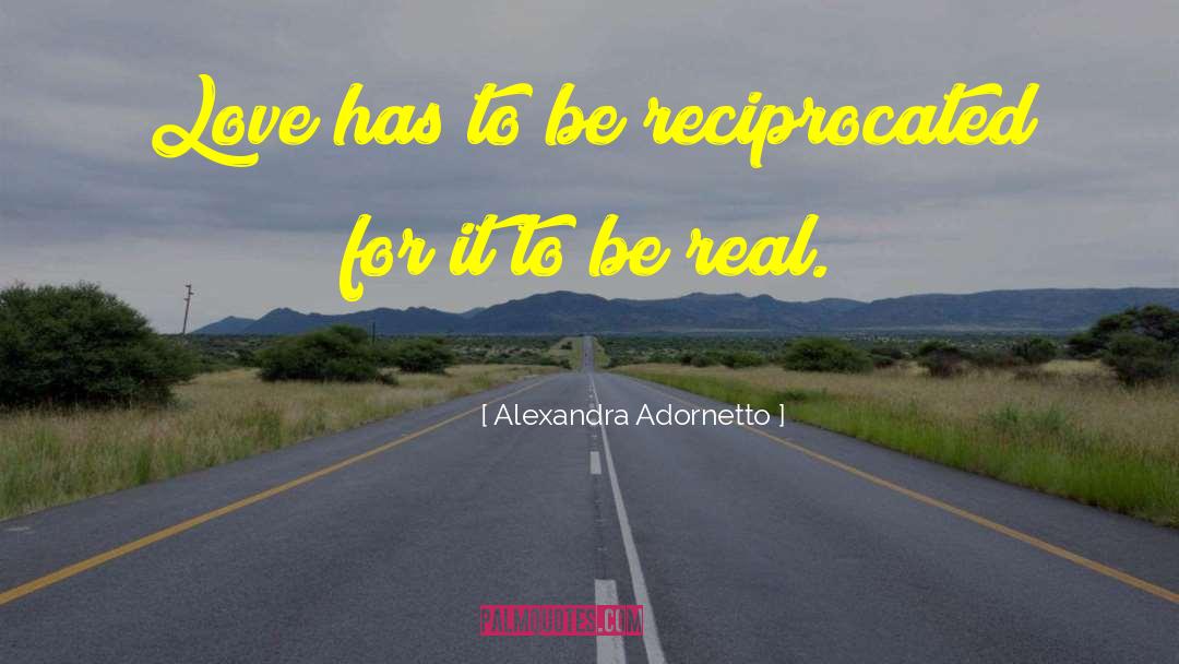 Alexandra Adornetto Quotes: Love has to be reciprocated