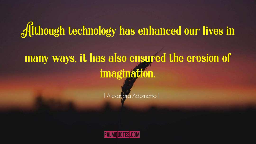 Alexandra Adornetto Quotes: Although technology has enhanced our
