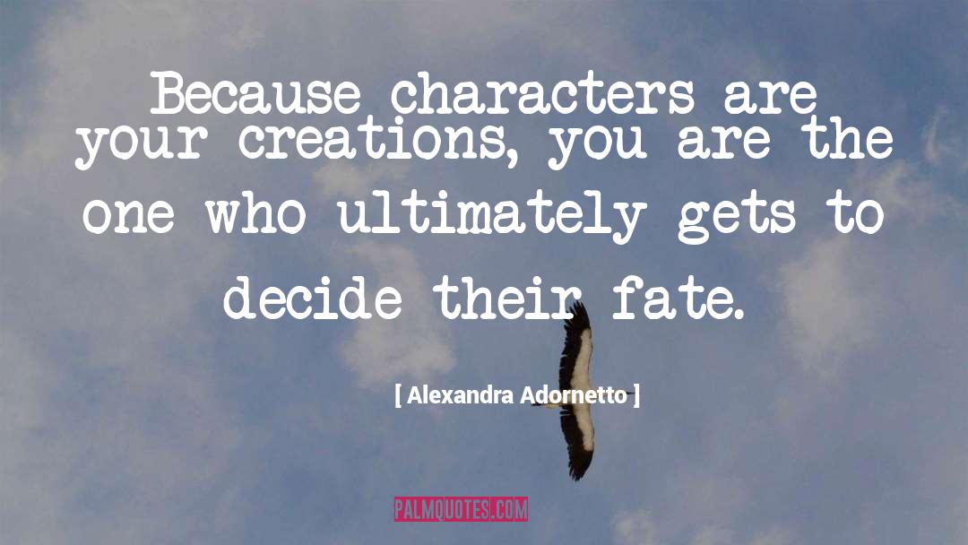 Alexandra Adornetto Quotes: Because characters are your creations,