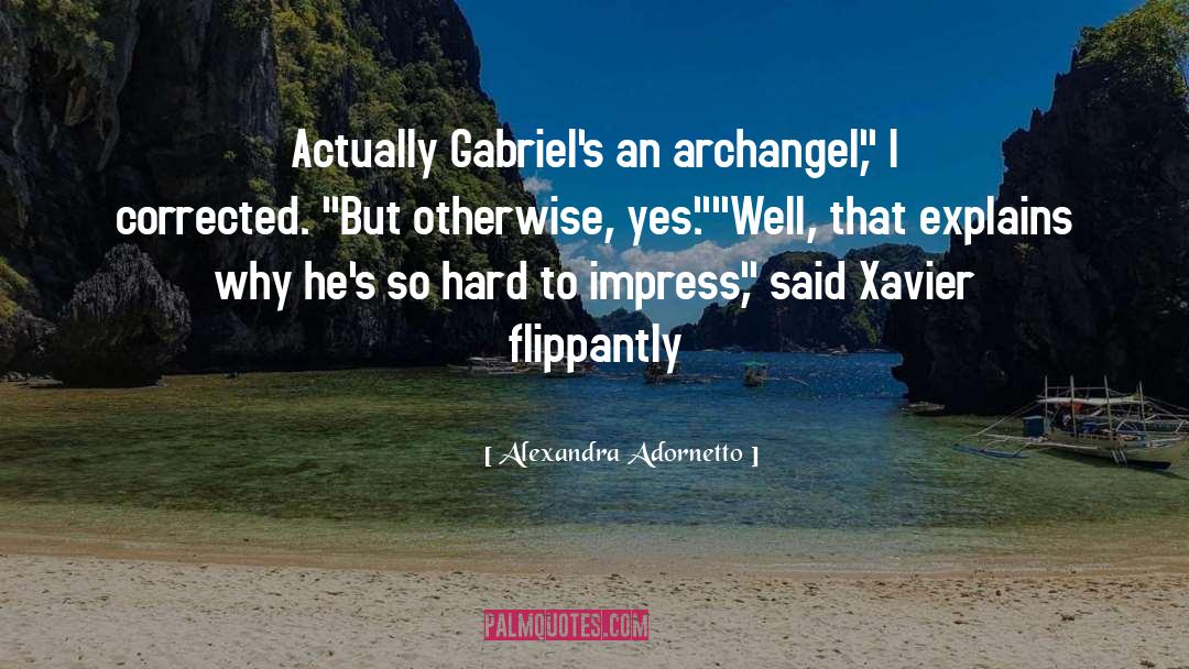 Alexandra Adornetto Quotes: Actually Gabriel's an archangel,