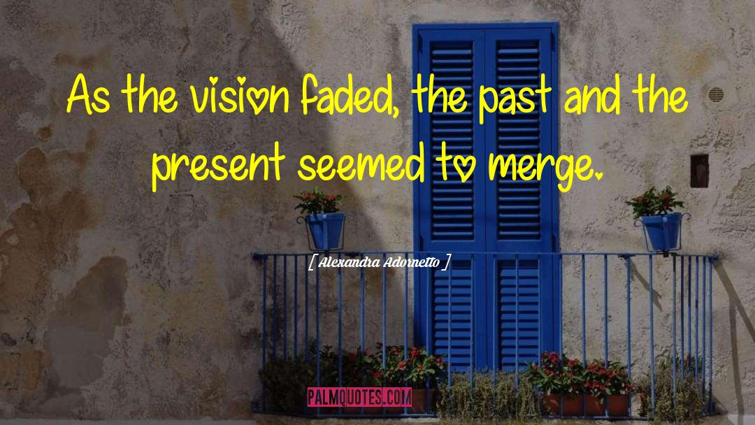 Alexandra Adornetto Quotes: As the vision faded, the