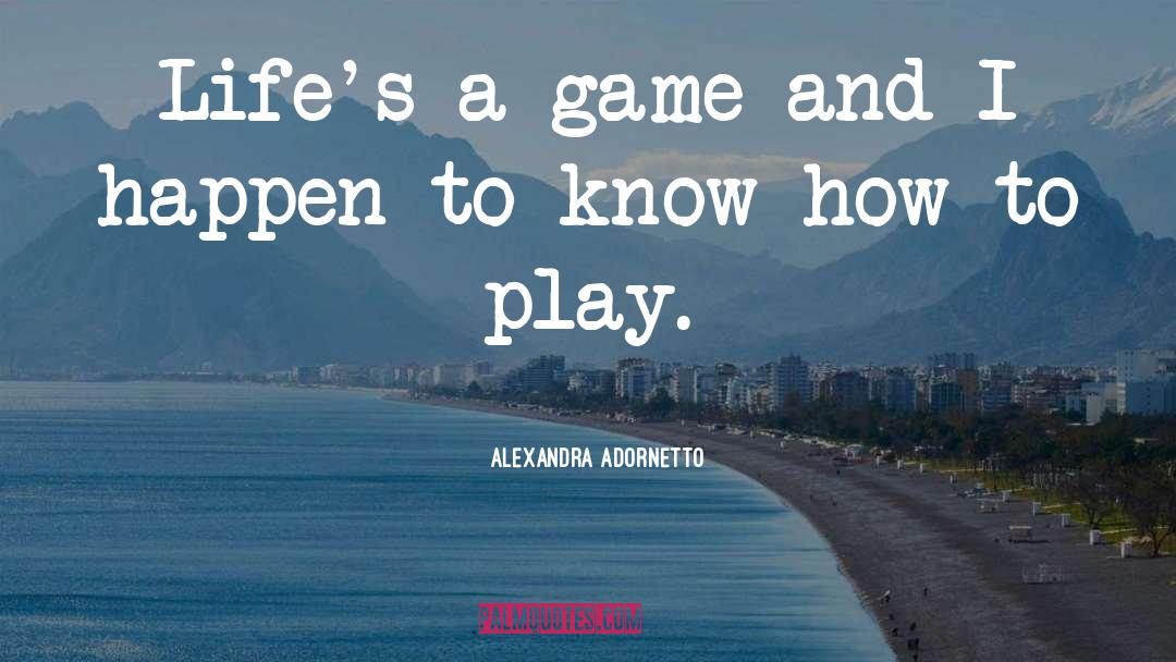 Alexandra Adornetto Quotes: Life's a game-and I happen