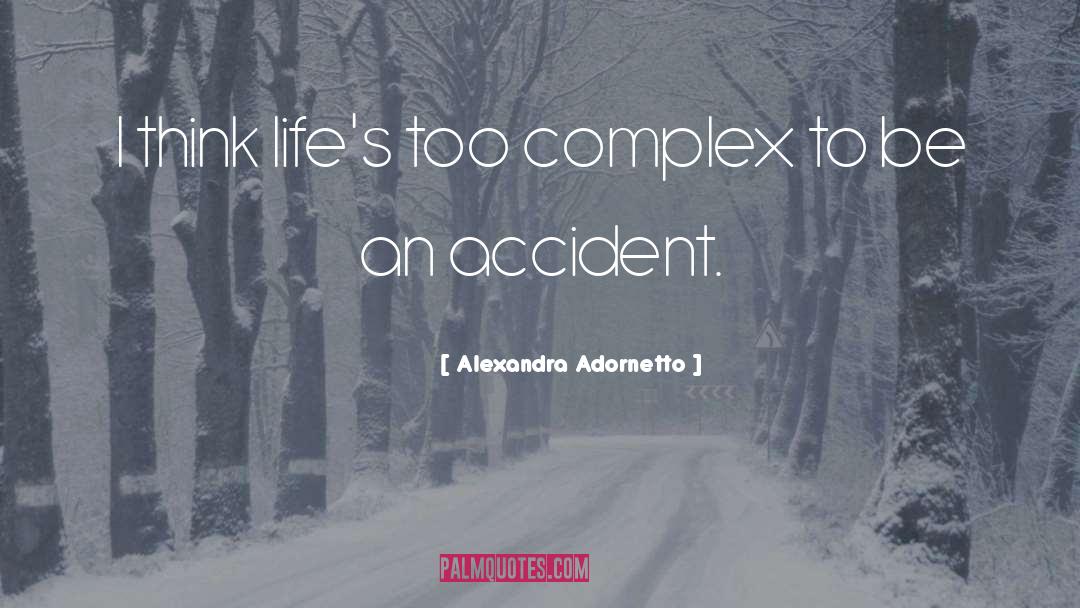 Alexandra Adornetto Quotes: I think life's too complex