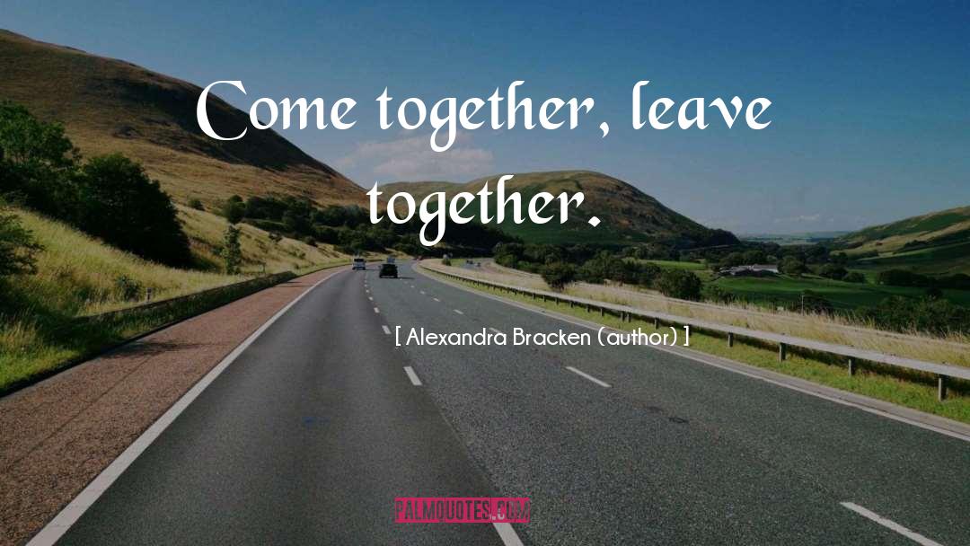 Alexandra Bracken (author) Quotes: Come together, leave together.