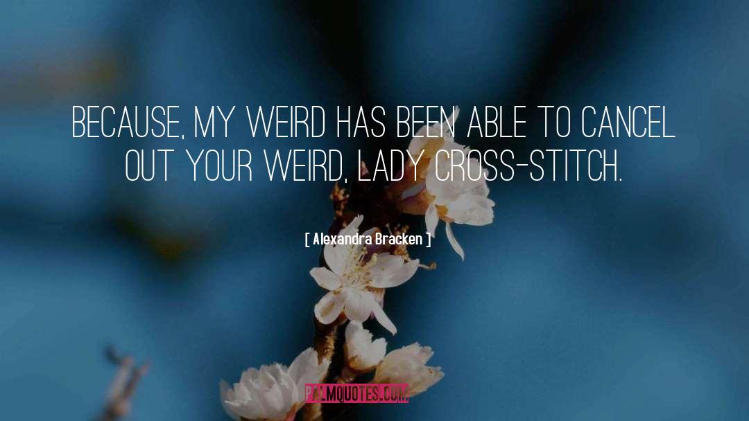 Alexandra Bracken Quotes: Because, my weird has been