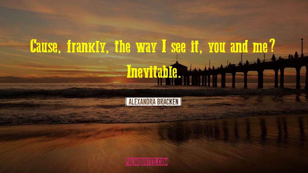 Alexandra Bracken Quotes: Cause, frankly, the way I