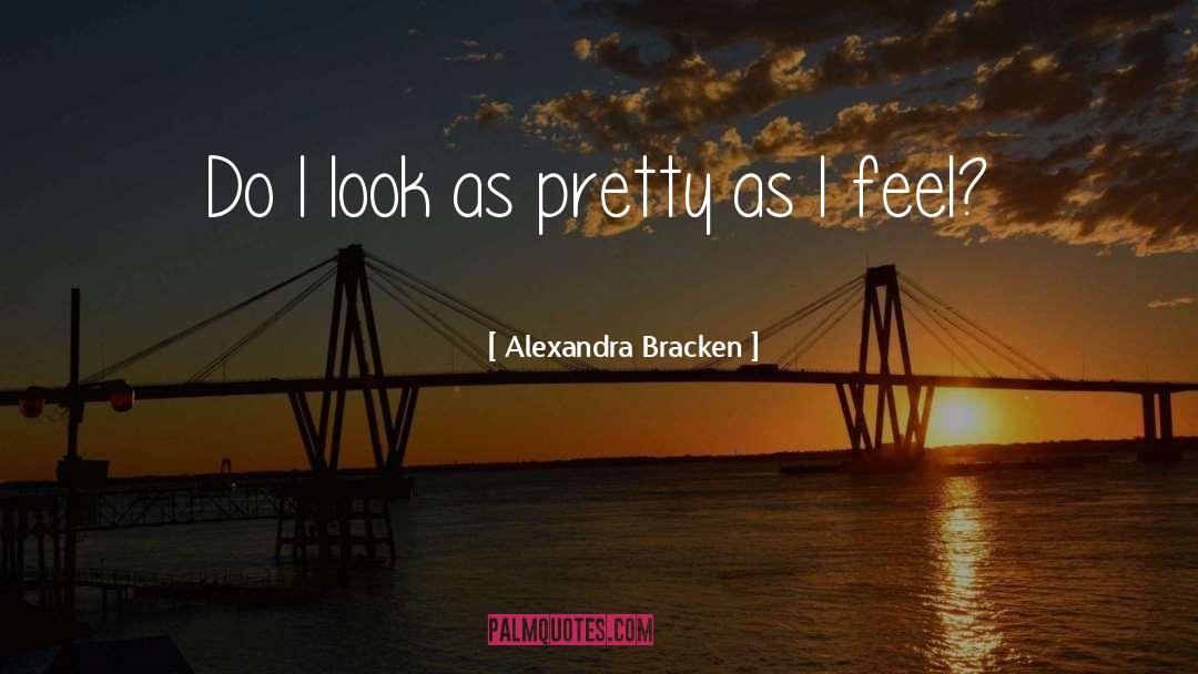 Alexandra Bracken Quotes: Do I look as pretty