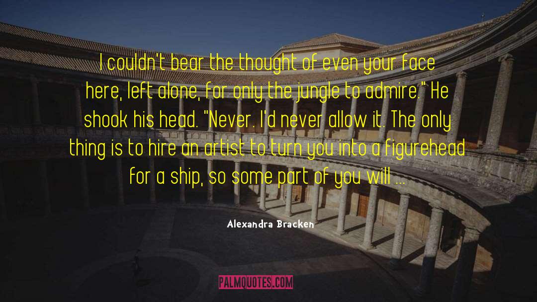 Alexandra Bracken Quotes: I couldn't bear the thought