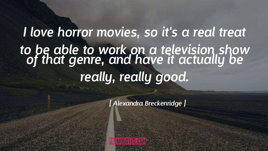 Alexandra Breckenridge Quotes: I love horror movies, so