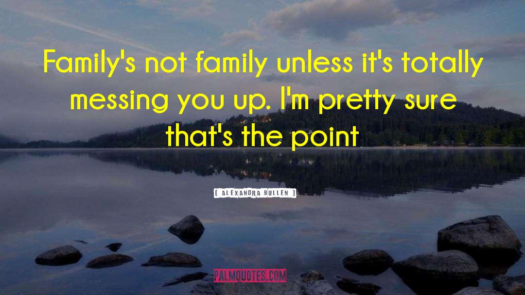 Alexandra Bullen Quotes: Family's not family unless it's