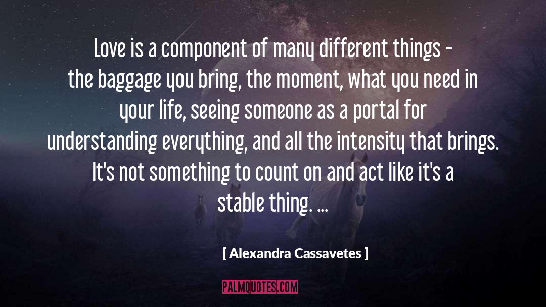 Alexandra Cassavetes Quotes: Love is a component of