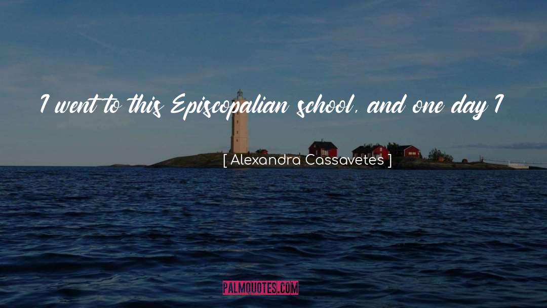 Alexandra Cassavetes Quotes: I went to this Episcopalian