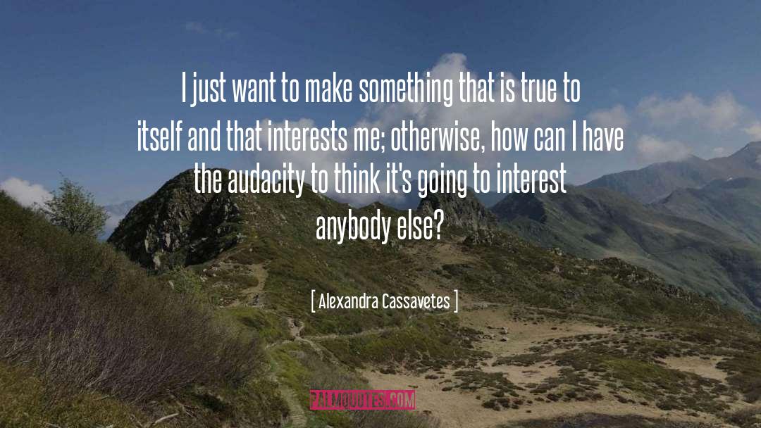 Alexandra Cassavetes Quotes: I just want to make