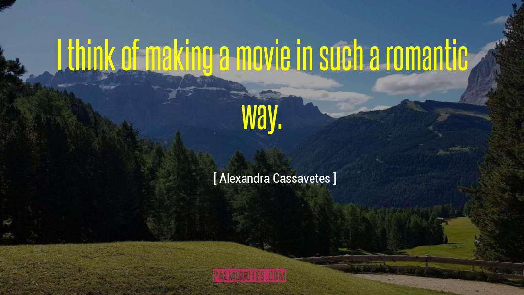 Alexandra Cassavetes Quotes: I think of making a