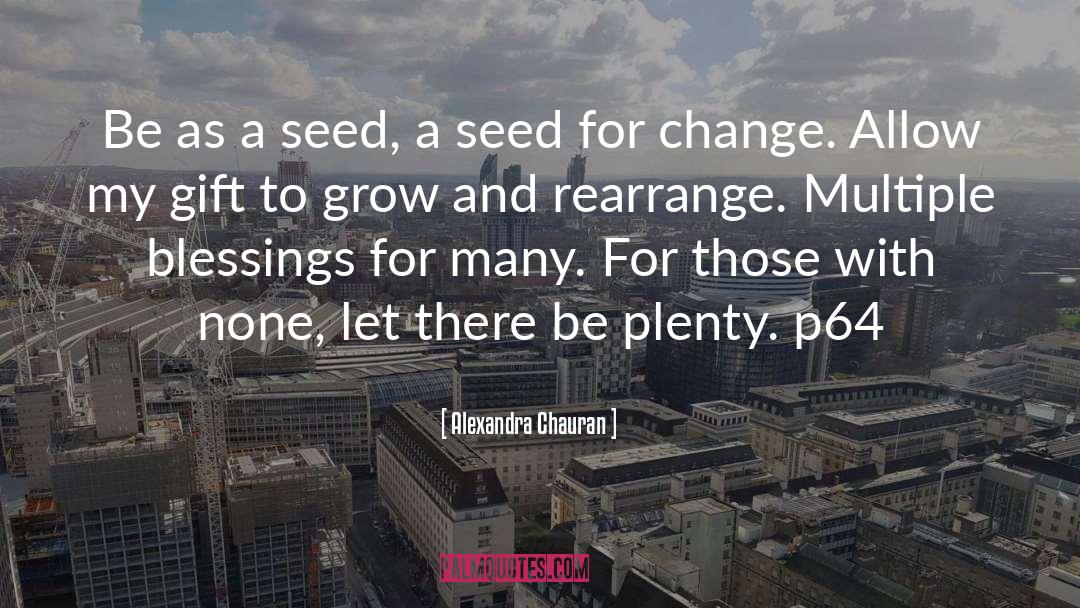 Alexandra Chauran Quotes: Be as a seed, a