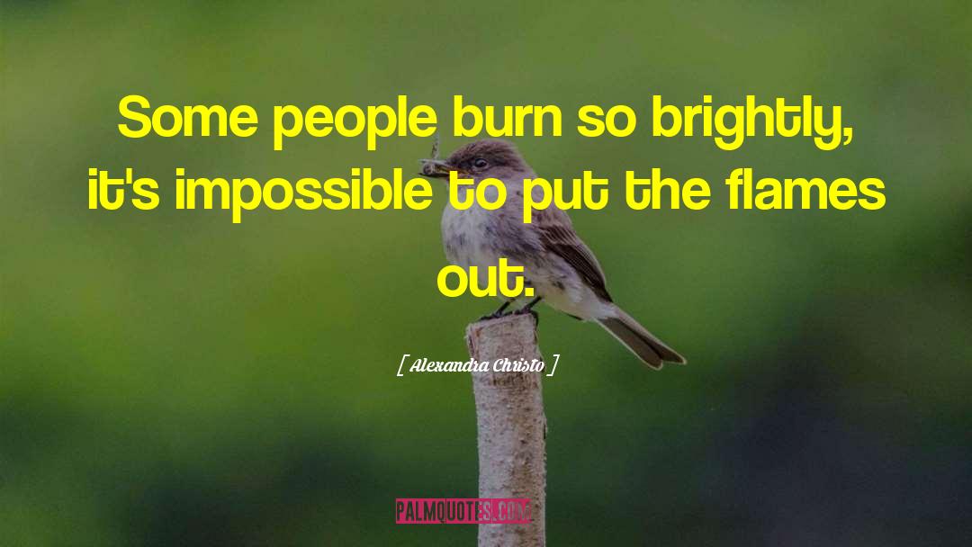 Alexandra Christo Quotes: Some people burn so brightly,