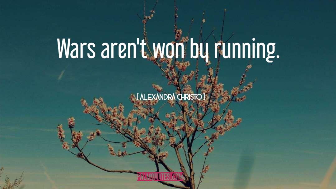 Alexandra Christo Quotes: Wars aren't won by running.