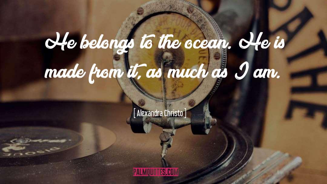 Alexandra Christo Quotes: He belongs to the ocean.