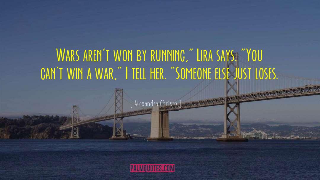 Alexandra Christo Quotes: Wars aren't won by running,