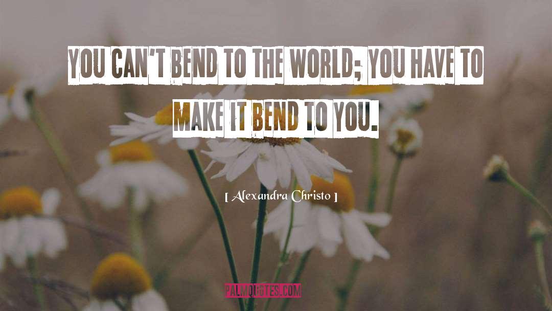 Alexandra Christo Quotes: You can't bend to the