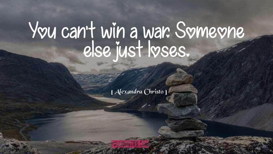 Alexandra Christo Quotes: You can't win a war.