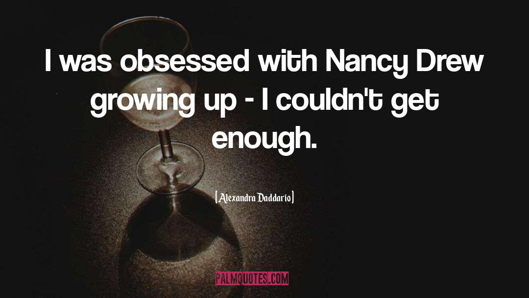 Alexandra Daddario Quotes: I was obsessed with Nancy